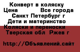 Конверт в коляску › Цена ­ 2 000 - Все города, Санкт-Петербург г. Дети и материнство » Коляски и переноски   . Тверская обл.,Ржев г.